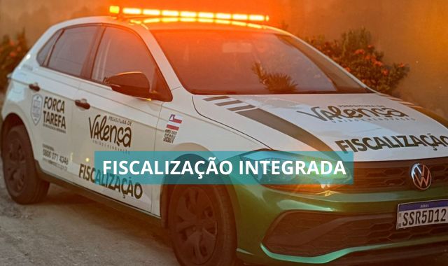 Valença inicia atuação da Força-Tarefa de Fiscalização Integrada