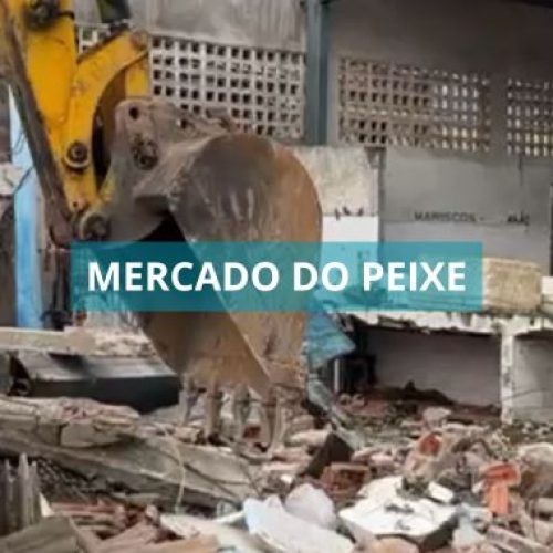 Prefeitura inicia demolição do antigo Mercado do Peixe para construção de moderno centro de comercialização de pescado